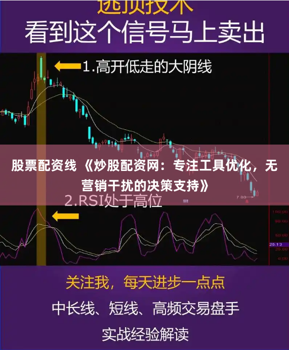 股票配资线 《炒股配资网：专注工具优化，无营销干扰的决策支持》