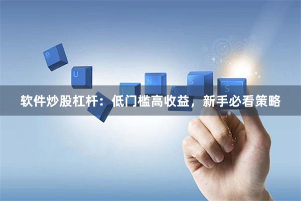 软件炒股杠杆：低门槛高收益，新手必看策略
